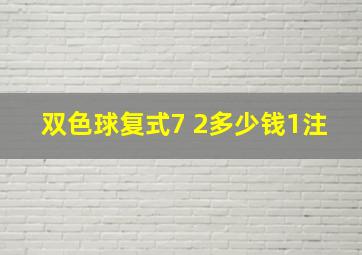 双色球复式7 2多少钱1注